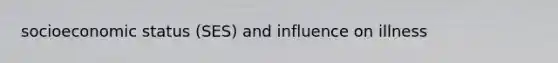 socioeconomic status (SES) and influence on illness