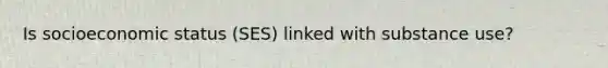 Is socioeconomic status (SES) linked with substance use?