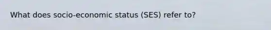 What does socio-economic status (SES) refer to?