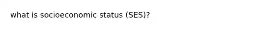 what is socioeconomic status (SES)?