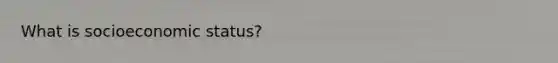 What is socioeconomic status?