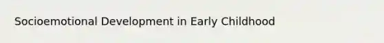 Socioemotional Development in Early Childhood