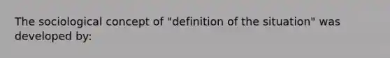 The sociological concept of "definition of the situation" was developed by: