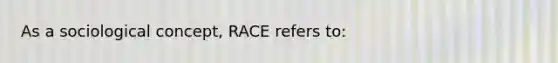 As a sociological concept, RACE refers to: