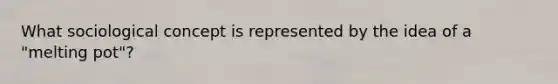 What sociological concept is represented by the idea of a "melting pot"?