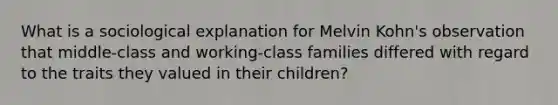 What is a sociological explanation for Melvin Kohn's observation that middle-class and working-class families differed with regard to the traits they valued in their children?