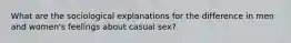 What are the sociological explanations for the difference in men and women's feelings about casual sex?