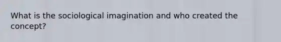 What is the sociological imagination and who created the concept?