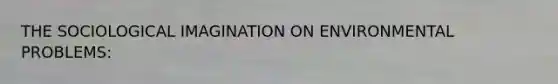 THE SOCIOLOGICAL IMAGINATION ON ENVIRONMENTAL PROBLEMS: