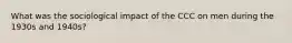 What was the sociological impact of the CCC on men during the 1930s and 1940s?