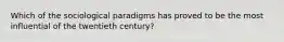 Which of the sociological paradigms has proved to be the most influential of the twentieth century?