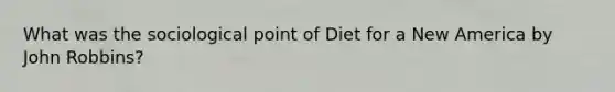 What was the sociological point of Diet for a New America by John Robbins?