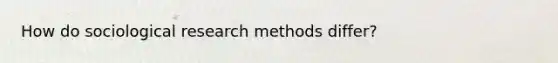 How do sociological research methods differ?