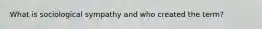 What is sociological sympathy and who created the term?
