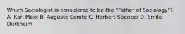 Which Sociologist is considered to be the "Father of Sociology"? A. Karl Marx B. Auguste Comte C. Herbert Spencer D. Emile Durkheim