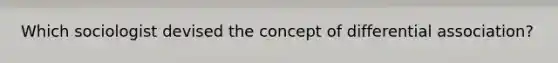 Which sociologist devised the concept of differential association?