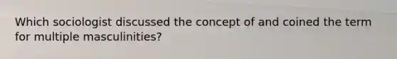 Which sociologist discussed the concept of and coined the term for multiple masculinities?