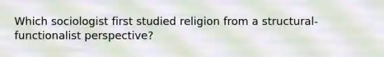 Which sociologist first studied religion from a structural-functionalist perspective?