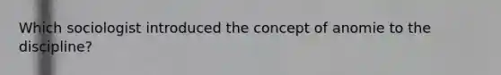 Which sociologist introduced the concept of anomie to the discipline?