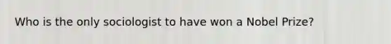 Who is the only sociologist to have won a Nobel Prize?