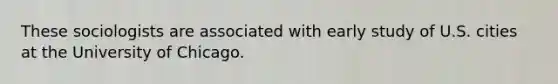 These sociologists are associated with early study of U.S. cities at the University of Chicago.