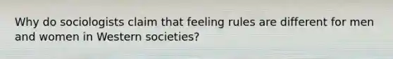 Why do sociologists claim that feeling rules are different for men and women in Western societies?