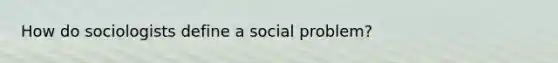 How do sociologists define a social problem?