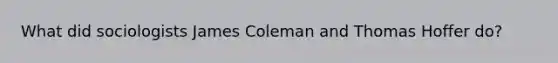 What did sociologists James Coleman and Thomas Hoffer do?