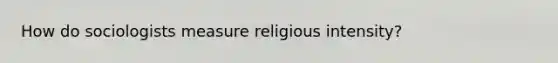 How do sociologists measure religious intensity?