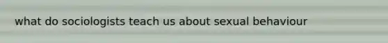 what do sociologists teach us about sexual behaviour