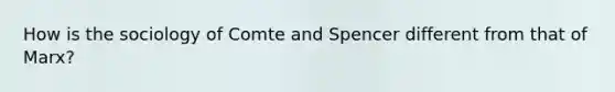 How is the sociology of Comte and Spencer different from that of Marx?