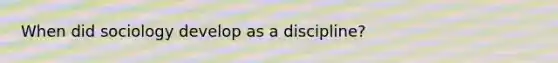 When did sociology develop as a discipline?