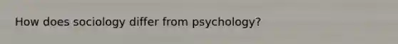 How does sociology differ from psychology?