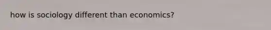 how is sociology different than economics?