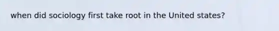 when did sociology first take root in the United states?