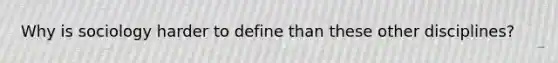 Why is sociology harder to define than these other disciplines?