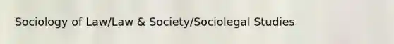 Sociology of Law/Law & Society/Sociolegal Studies