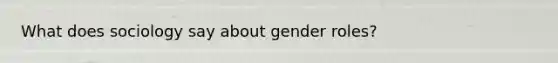 What does sociology say about gender roles?