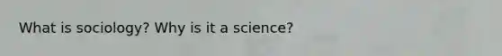 What is sociology? Why is it a science?