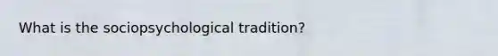 What is the sociopsychological tradition?