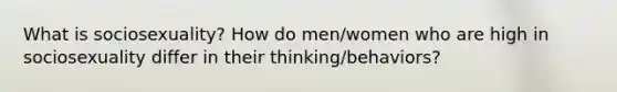 What is sociosexuality? How do men/women who are high in sociosexuality differ in their thinking/behaviors?