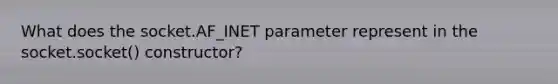 What does the socket.AF_INET parameter represent in the socket.socket() constructor?