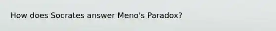 How does Socrates answer Meno's Paradox?