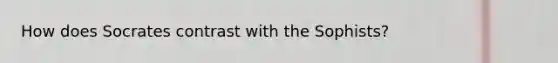 How does Socrates contrast with the Sophists?