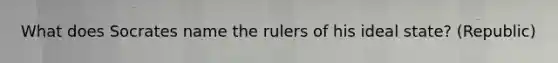 What does Socrates name the rulers of his ideal state? (Republic)