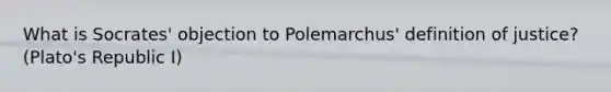 What is Socrates' objection to Polemarchus' definition of justice? (Plato's Republic I)