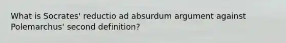 What is Socrates' reductio ad absurdum argument against Polemarchus' second definition?