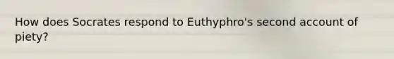 How does Socrates respond to Euthyphro's second account of piety?