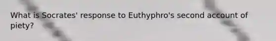 What is Socrates' response to Euthyphro's second account of piety?