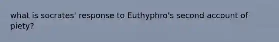 what is socrates' response to Euthyphro's second account of piety?